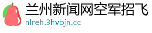 兰州新闻网空军招飞